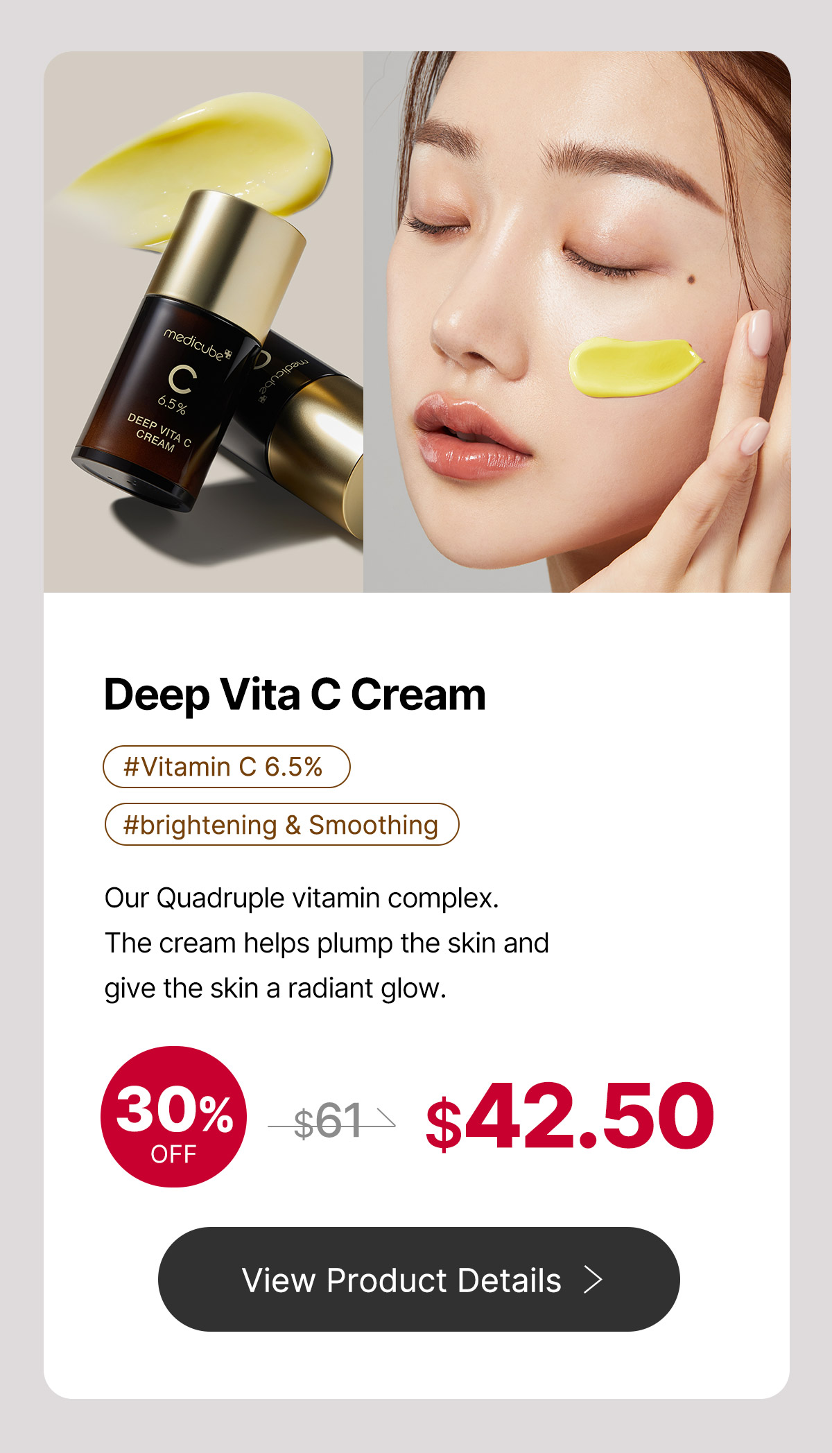  Deep Vita C Cream #Vitamin C 6.5% #brightening Smoothing Our Quadruple vitamin complex. The cream helps plump the skin and give the skin a radiant glow. s61- $42.90 View Product Details 